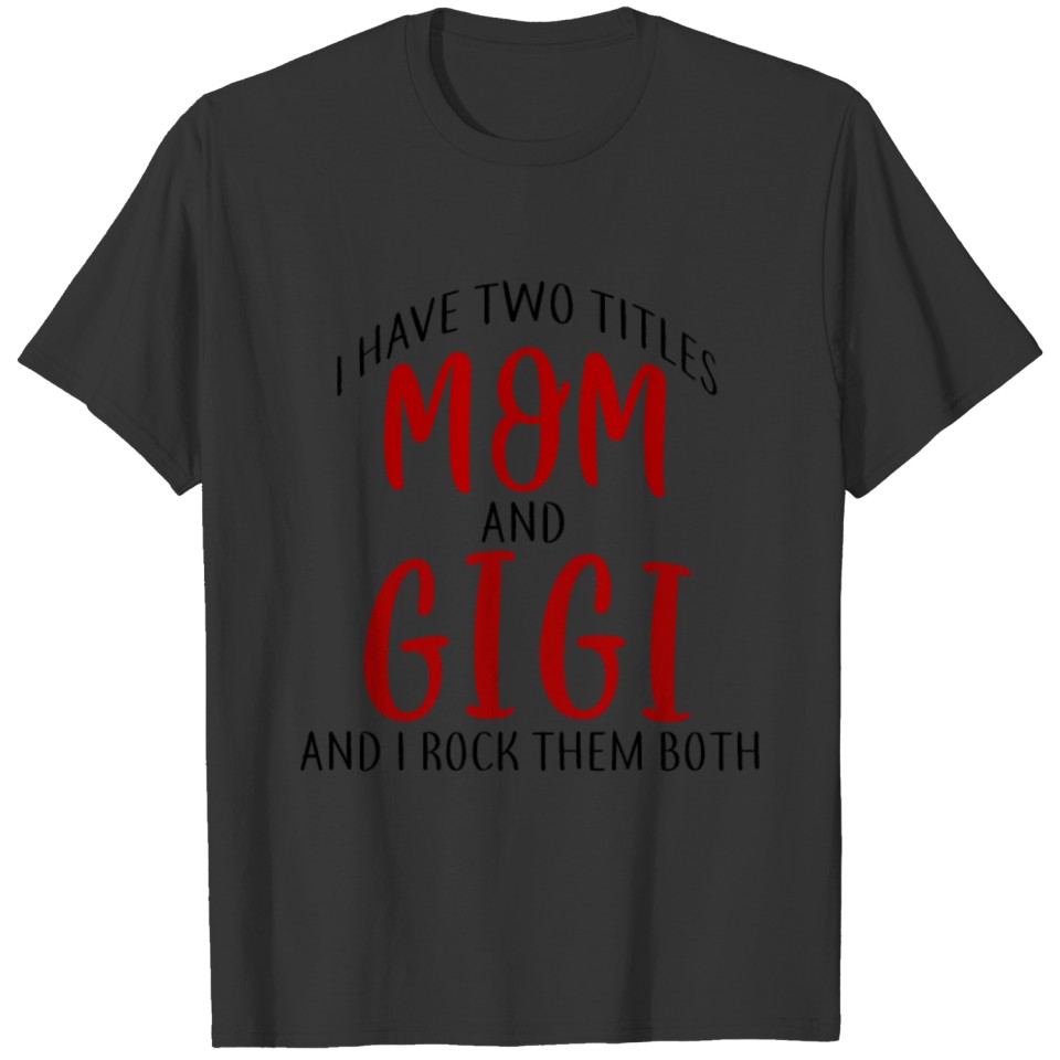 i have two titles mom and gigi and i rock them bot T-shirt
