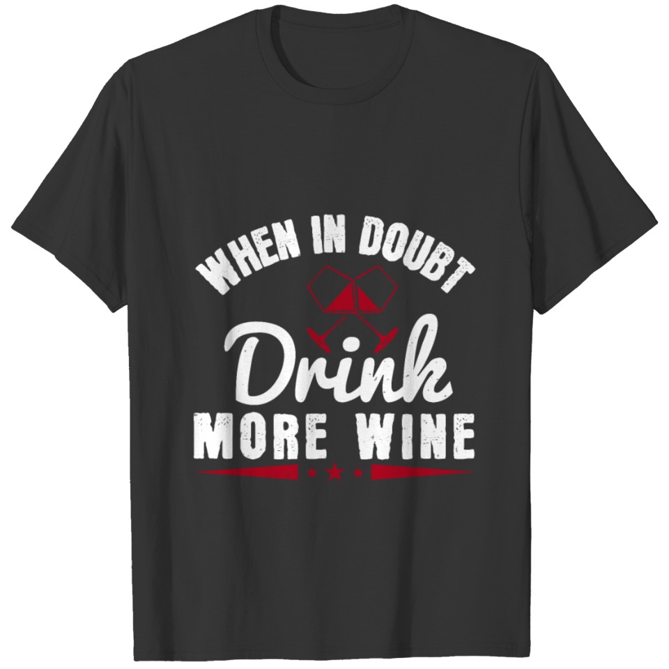 Wine - When In Doubt Drink More Wine T-shirt