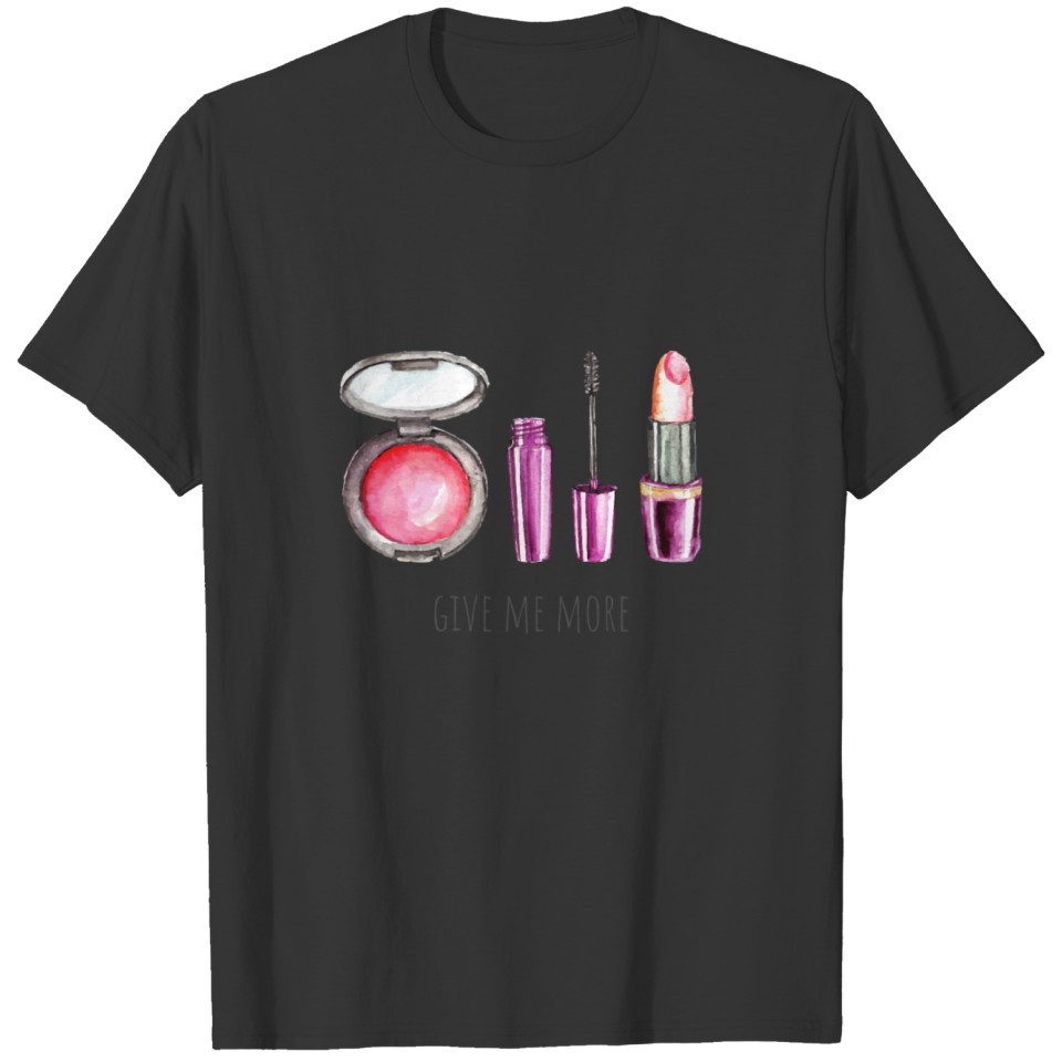 Give me more Make Up Cosmetics T-shirt