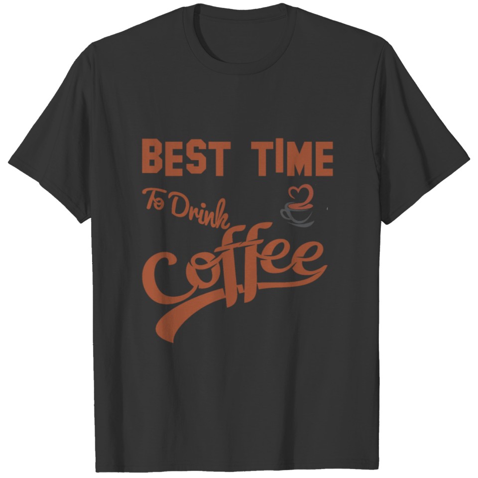 Best Time To Drink Coffee T-shirt