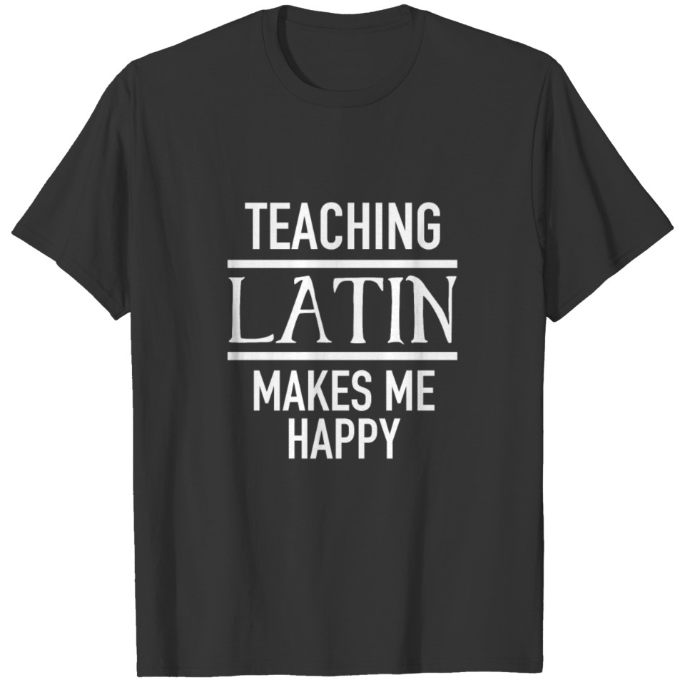 teaching LATIN makes me happy T-shirt