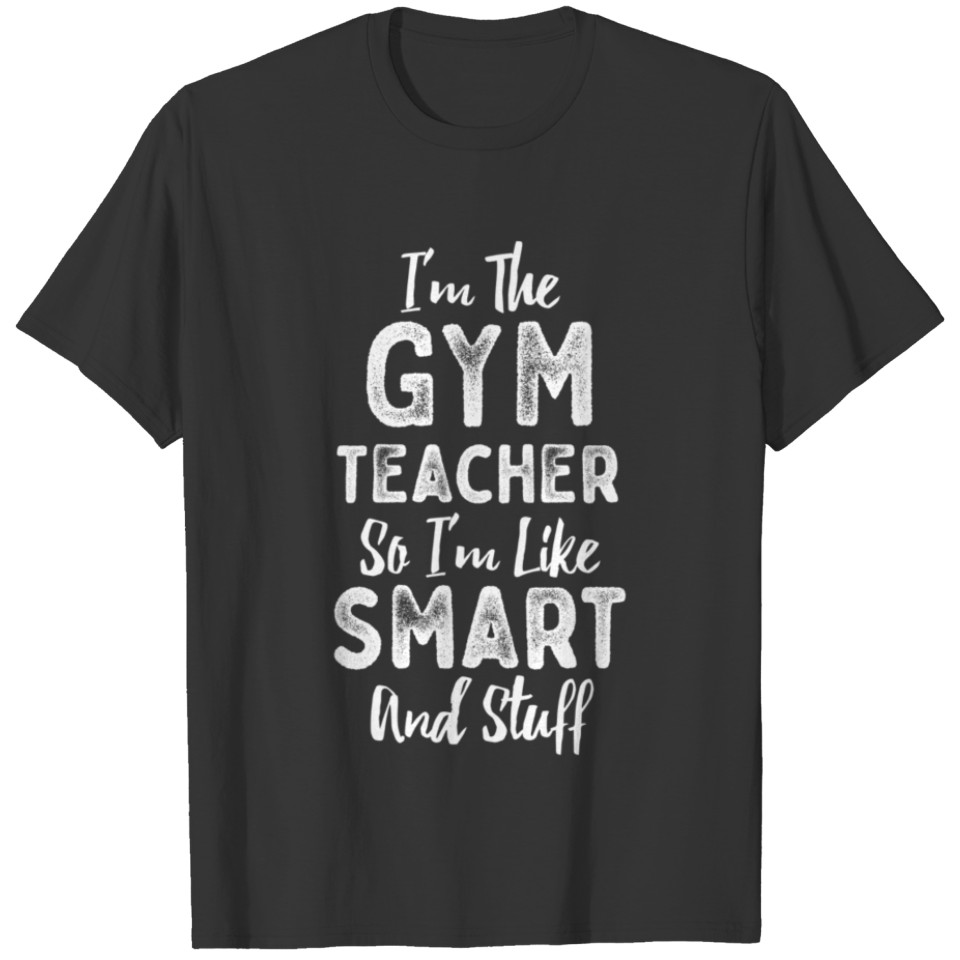 I'm The Gym Teacher Smart And Stuff T-shirt