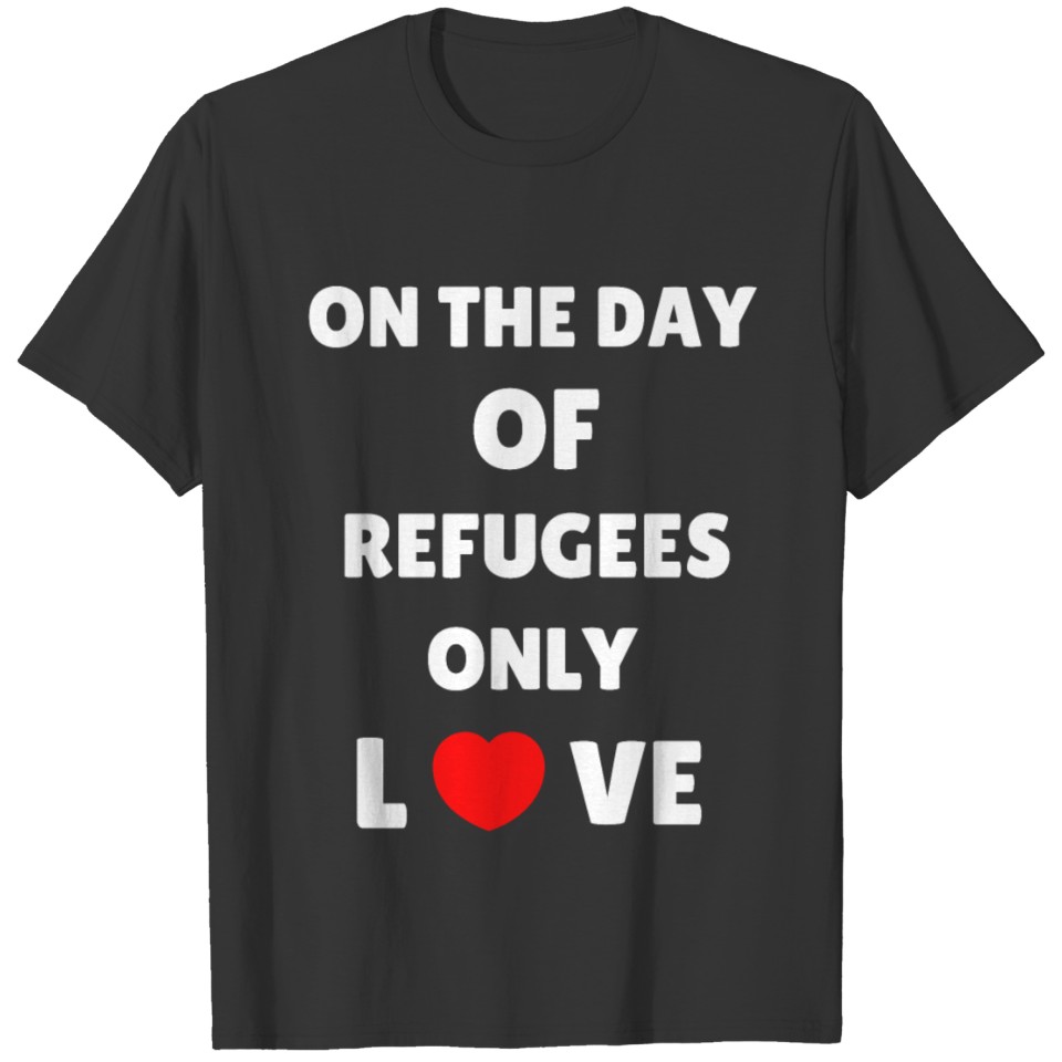 ON THE DAY OF REFUGEES ONLY LOVE UNISEX T SHIRT T-shirt