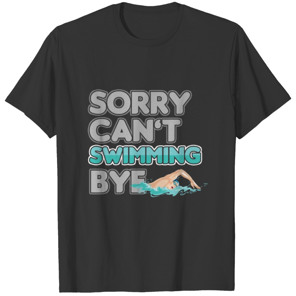 Sorry Cant Swimming Bye Swimmer Watersports Pool T-shirt