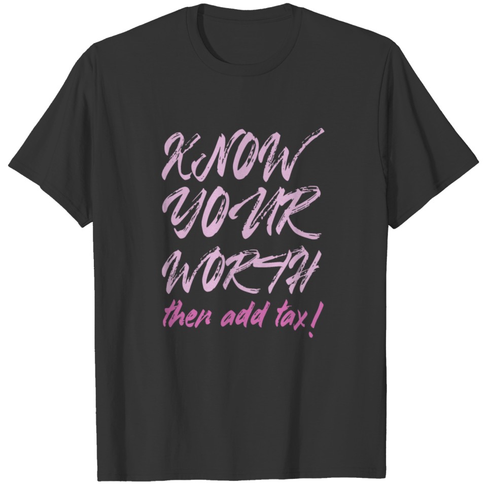 Know Your Worth - Then add Tax! T-shirt