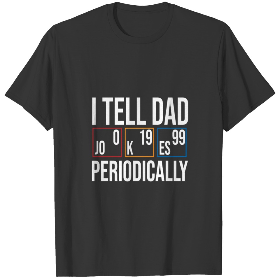 I tell dad jokes periodically T-shirt