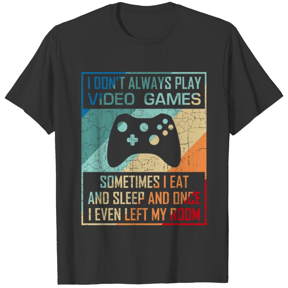 I Don't Always Play Video Games Funny Gamer Boy Gi T-shirt