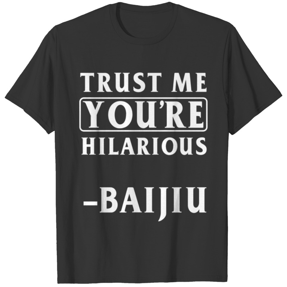 Trust Me You're Hilarious Baijiu T-shirt