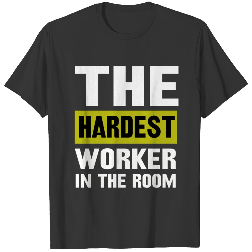 the hardest worker in the room gift body shirt T-shirt