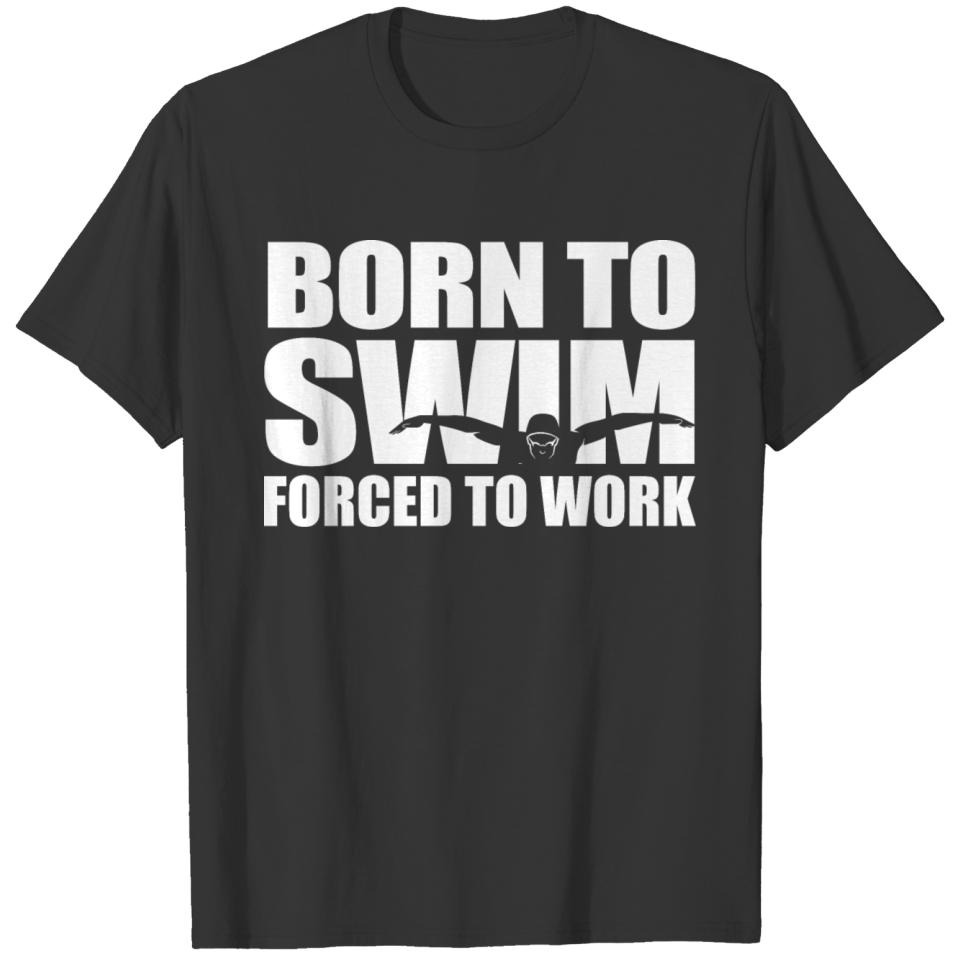 Born To Swim Forced To Work Swimming Gift Idea T-shirt