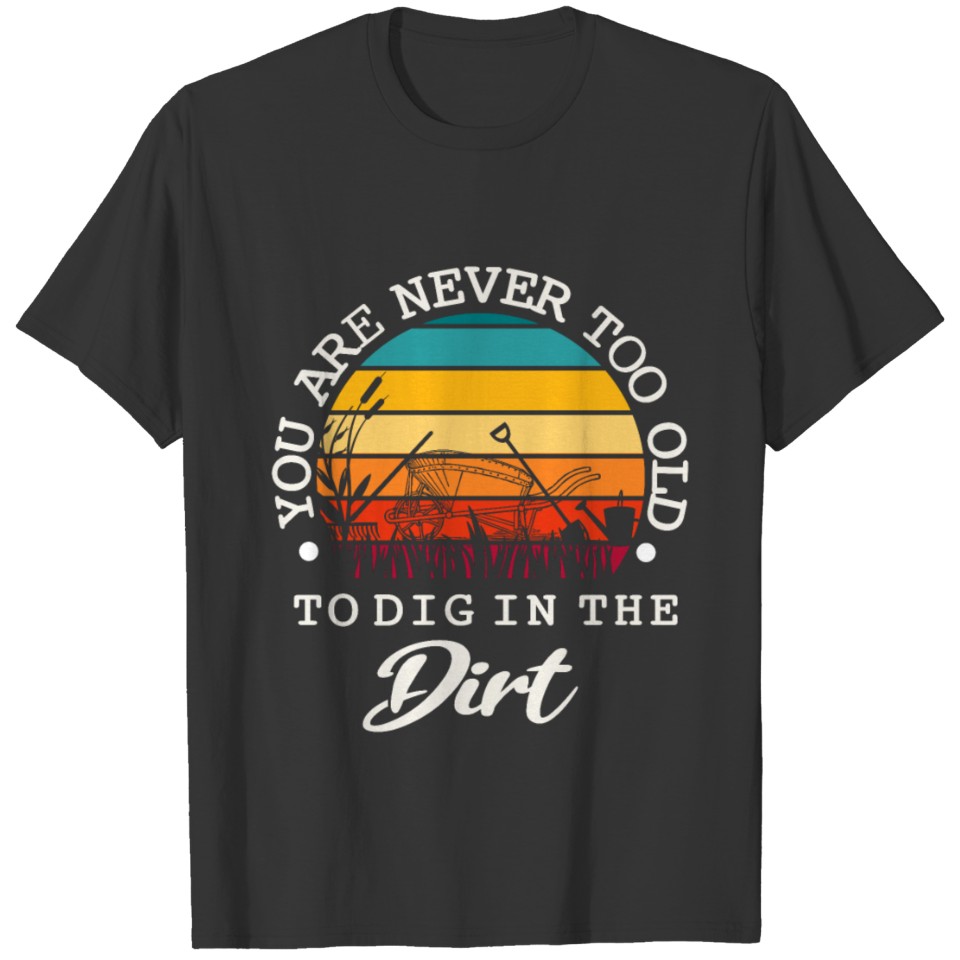 Never Too Old To Dig T-shirt