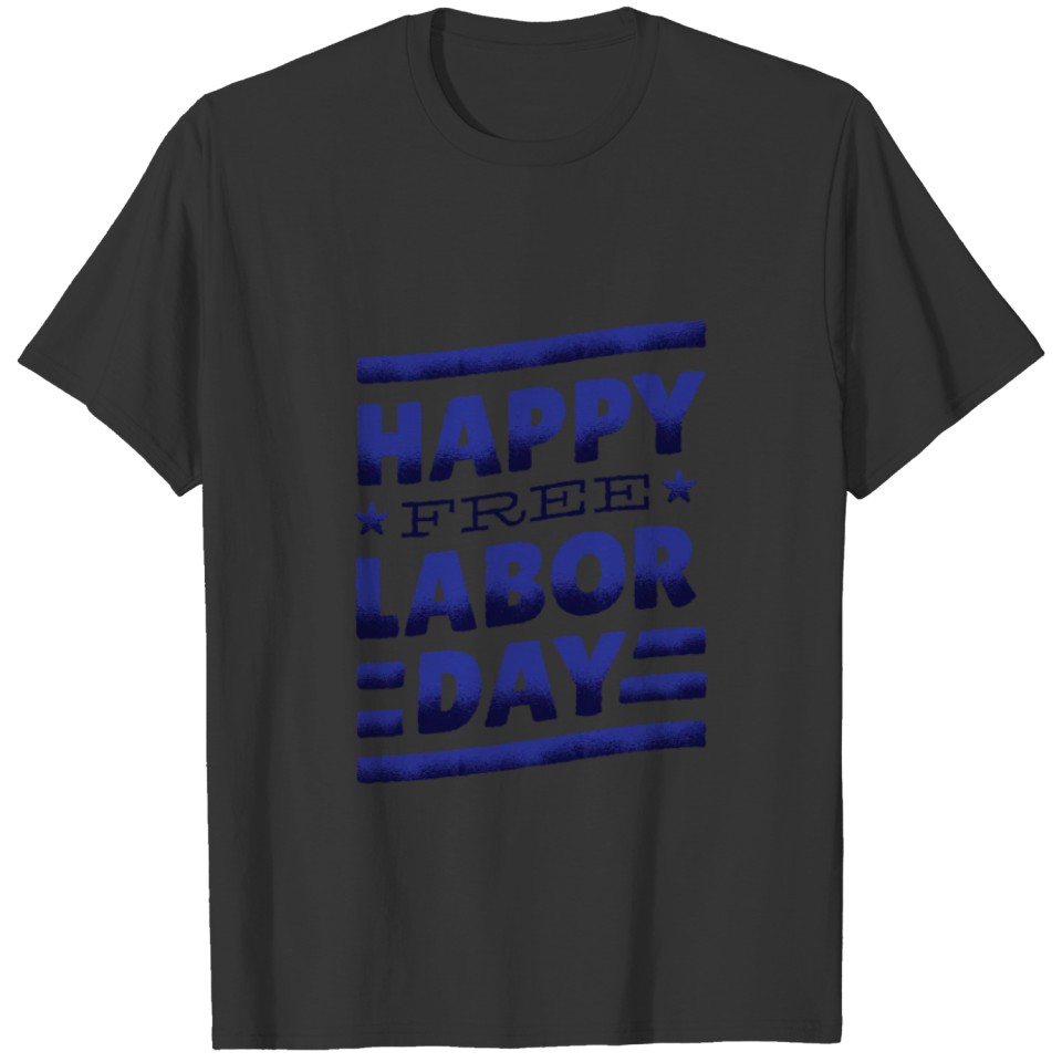 Happy free labor day. T-shirt