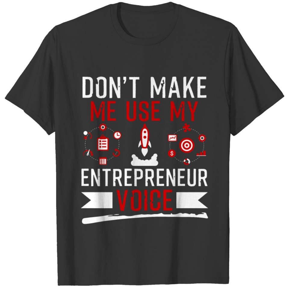 Don't Make Me Use My Entrepreneur Voice T-shirt