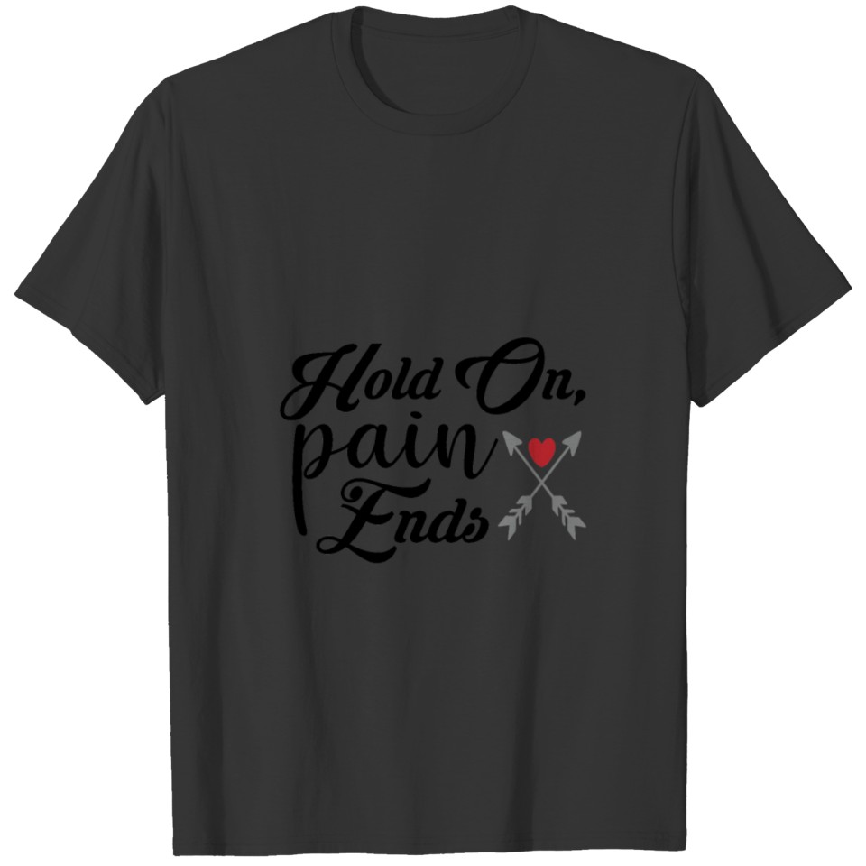 hold on, pain ends T-shirt