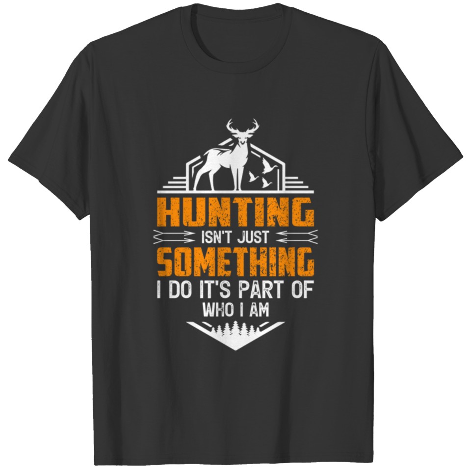 HUNTING ISN T JUST SOMETHING I DO IT S PART OF WHO T-shirt