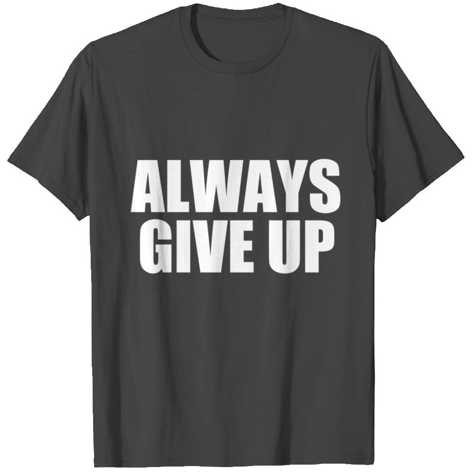 Always Give Up - Demotivational Design T Shirts