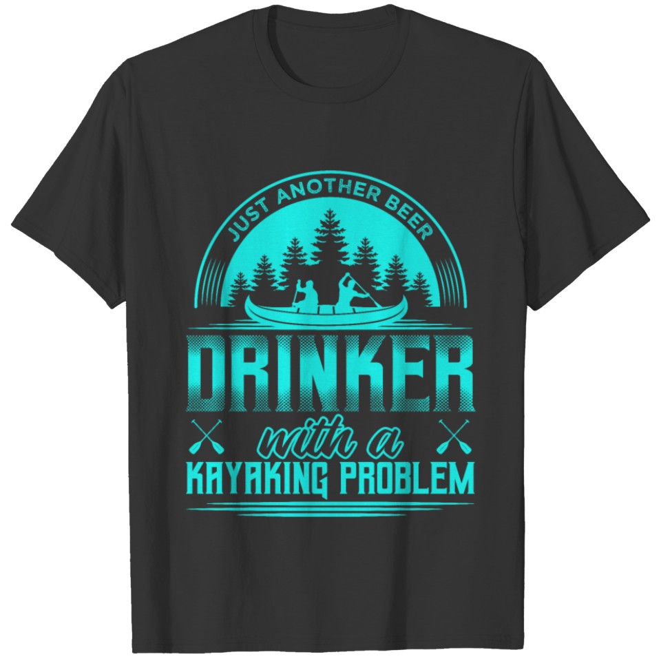 Just Another Beer Drinker With A Kayaking Problem T-shirt