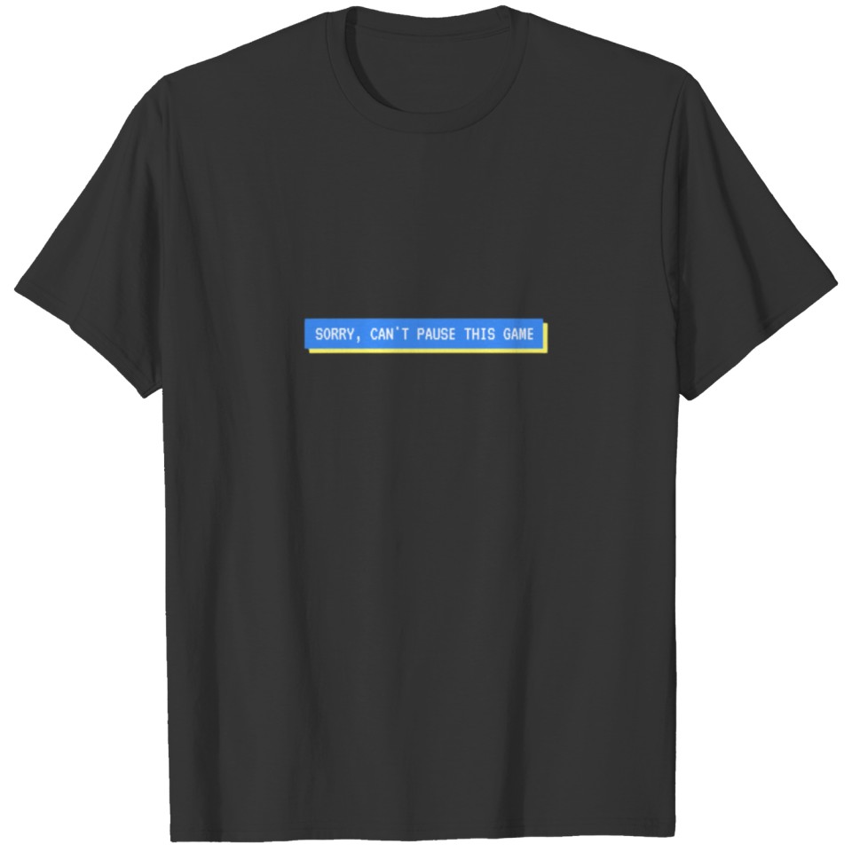 Sorry, can't pause this game T-shirt
