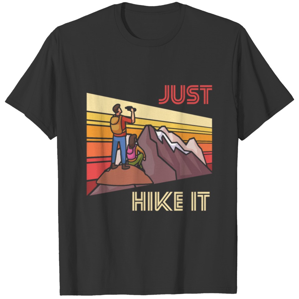 Just hike it - Hiker Hike Mountains T-shirt