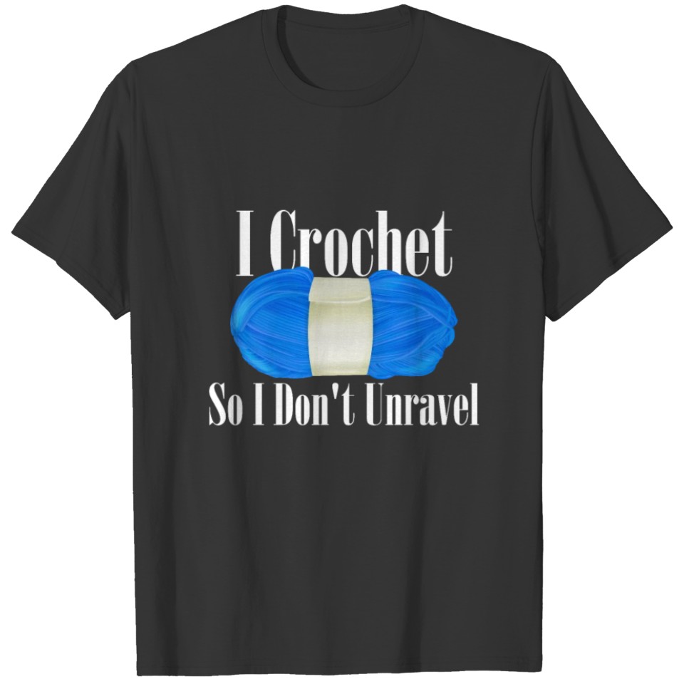 I crochet so i don't unravel - crochet yarn craft T-shirt