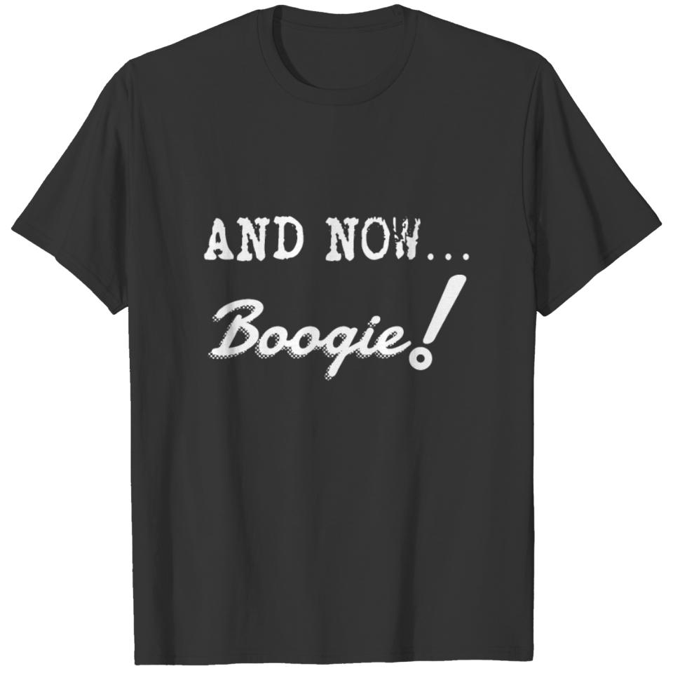 and now... BOOGIE! T-shirt