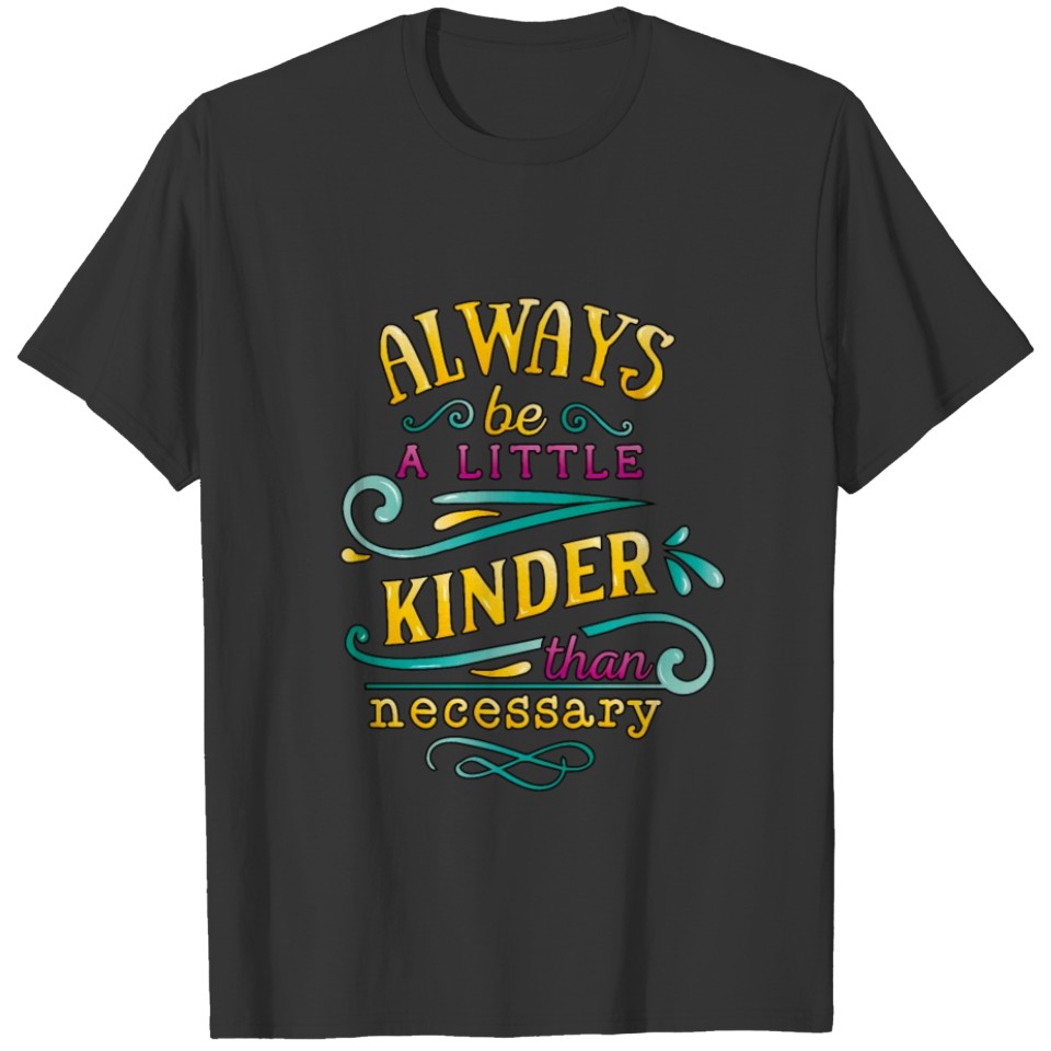 Always be a little kinder than necessary T-shirt