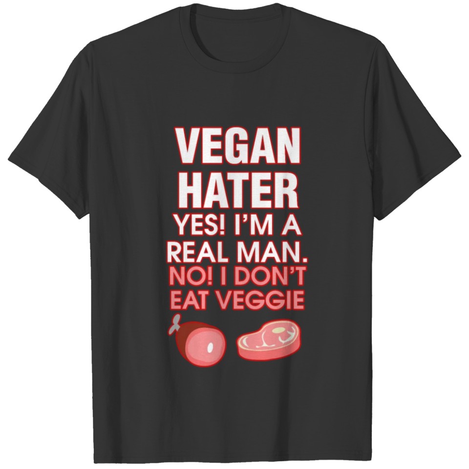 Vegan Hater Yes! I'm A Real Man. No! I Don't Eat V T-shirt