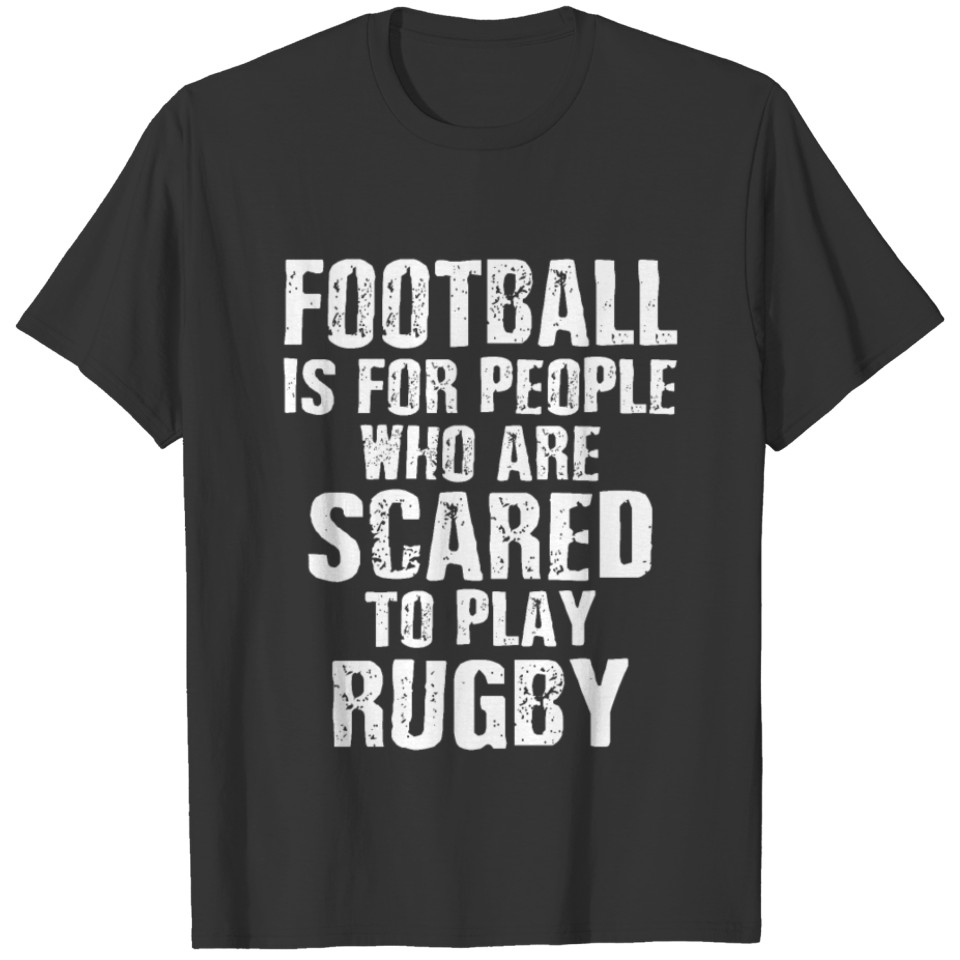 FOOTBALL PEOPLE SCARED TO PLAY RUGBY T-shirt
