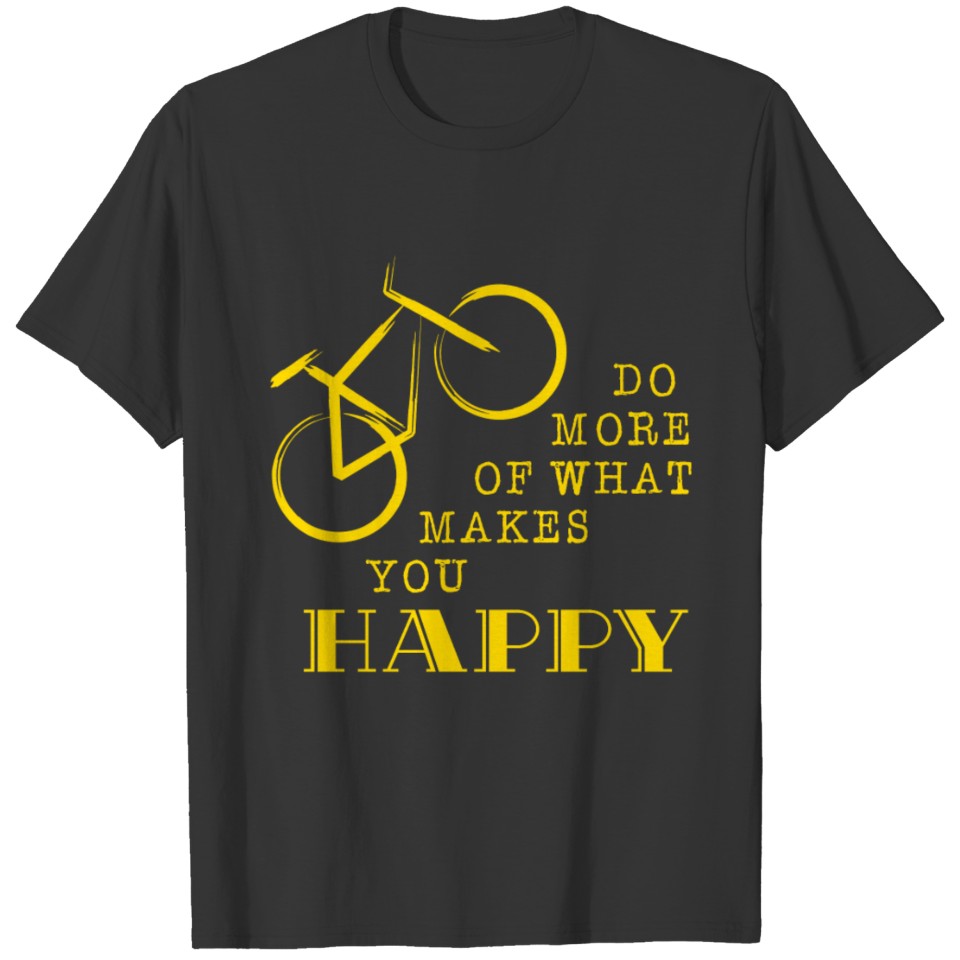 Biking T Shirts Do More of What Makes You Happy Road Bike