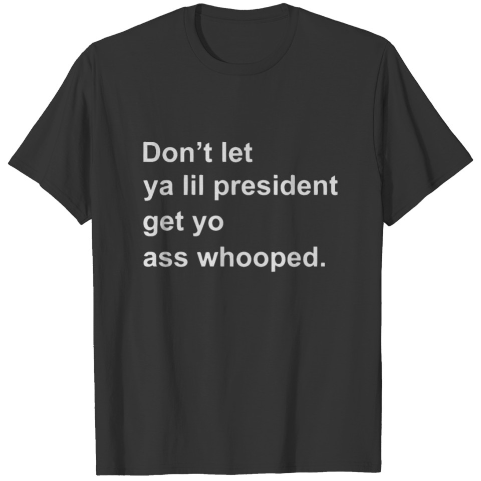 Don t let ya lil president get yo ass whooped T-shirt