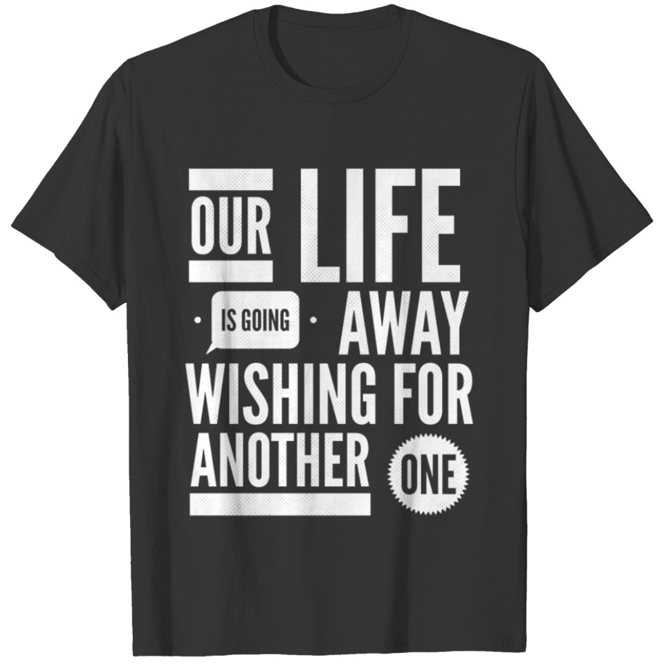 Our Life Is Going Away Wishing For Another One T-shirt