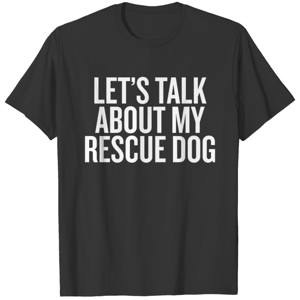 Let's Talk About My Rescue Dog Funny Animal Lover T-shirt