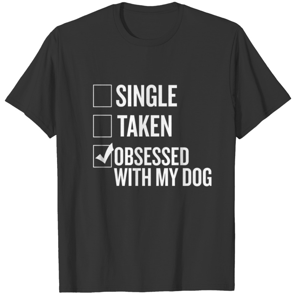 Single Taken Obsessed My Dog Funny Animal Lover T Shirts