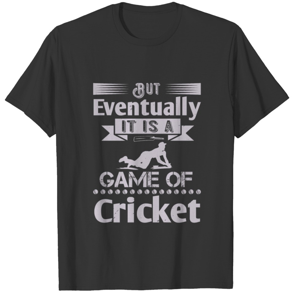 But eventually it is a game of cricket T Shirts