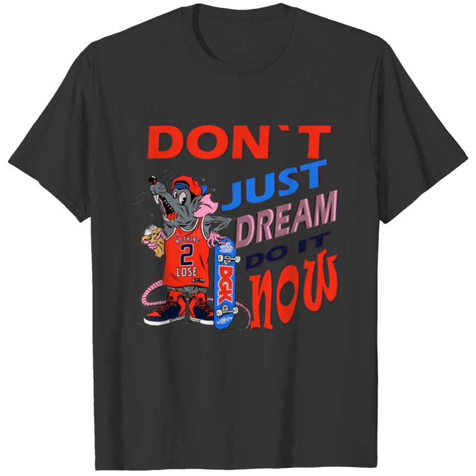 Don t just Dream Do it now T-shirt