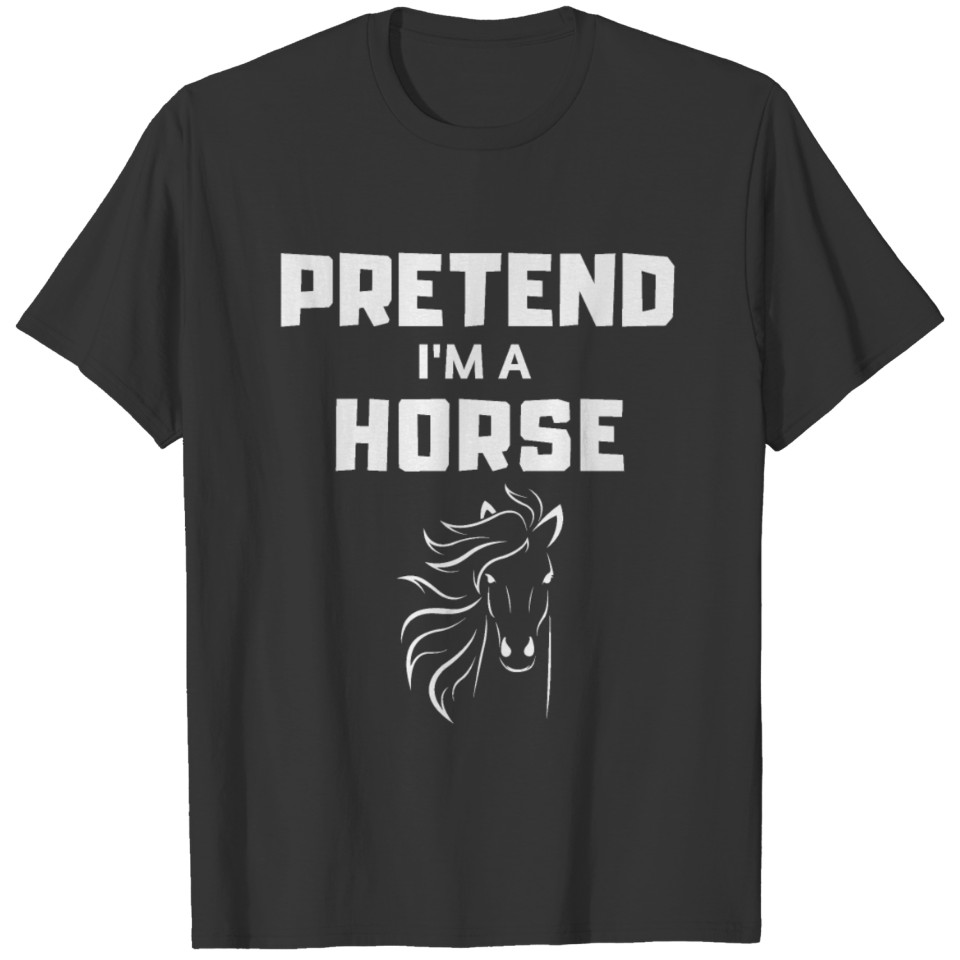Pretend I'm a Horse T-shirt