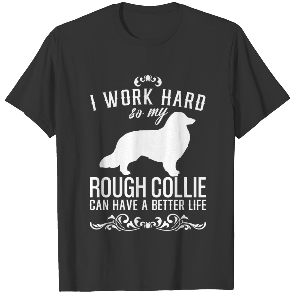 Rough Collie - I work hard... funny dog gift T Shirts