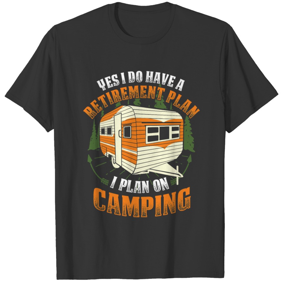 Yes I do have a retirement plan I plan on camping T-shirt