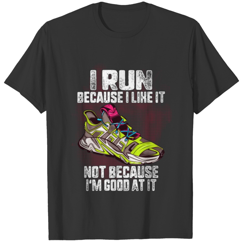 I Run Because I Like it Not Because I'm Good At T-shirt