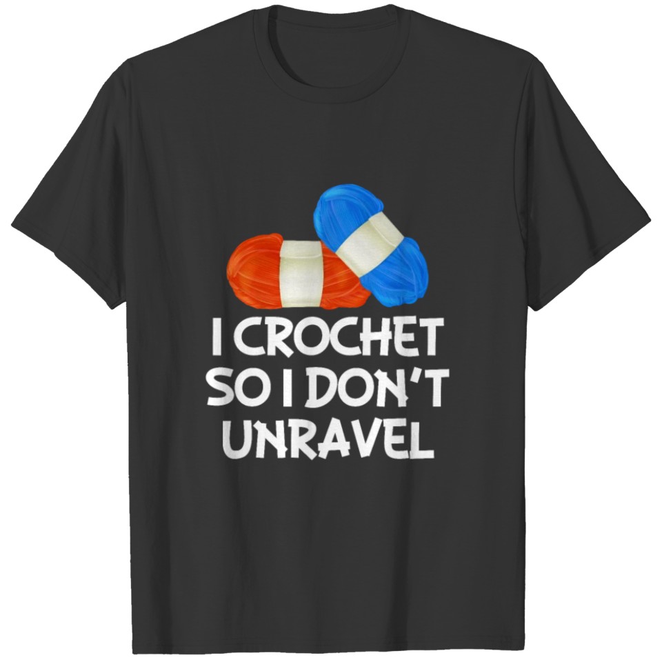 I Crochet So I Don'T Unravel - Crochet Yarn Craft T-shirt