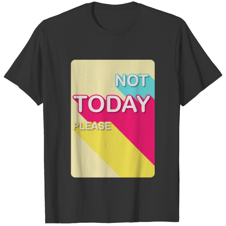 not today T-shirt