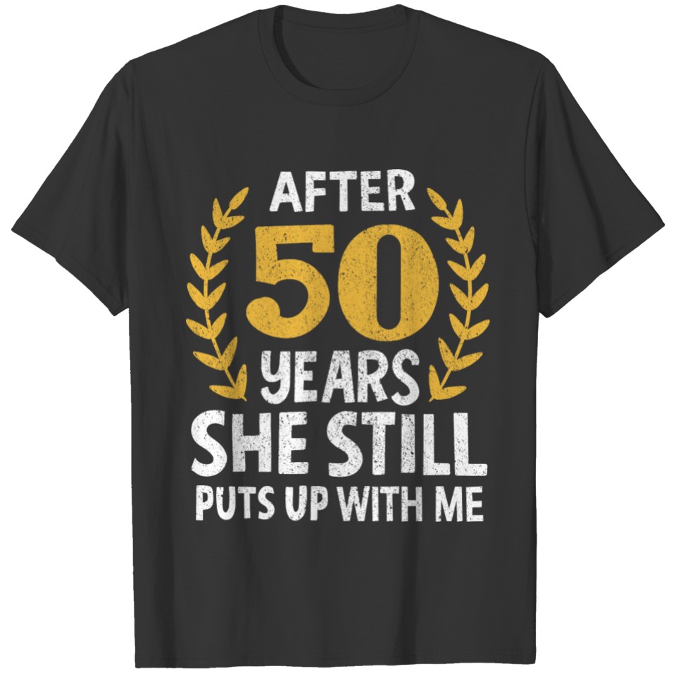 She Still Puts Up With Me 50 Years Anniversary T-shirt