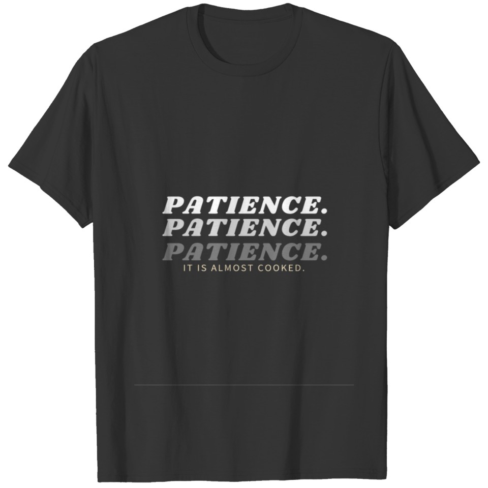 Chef's Humor - Patience Please It Is Almost Cooked T-shirt