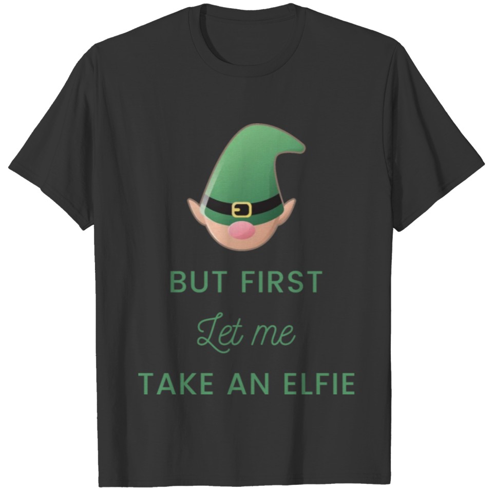 But First Let Me Take An Elfie T-shirt