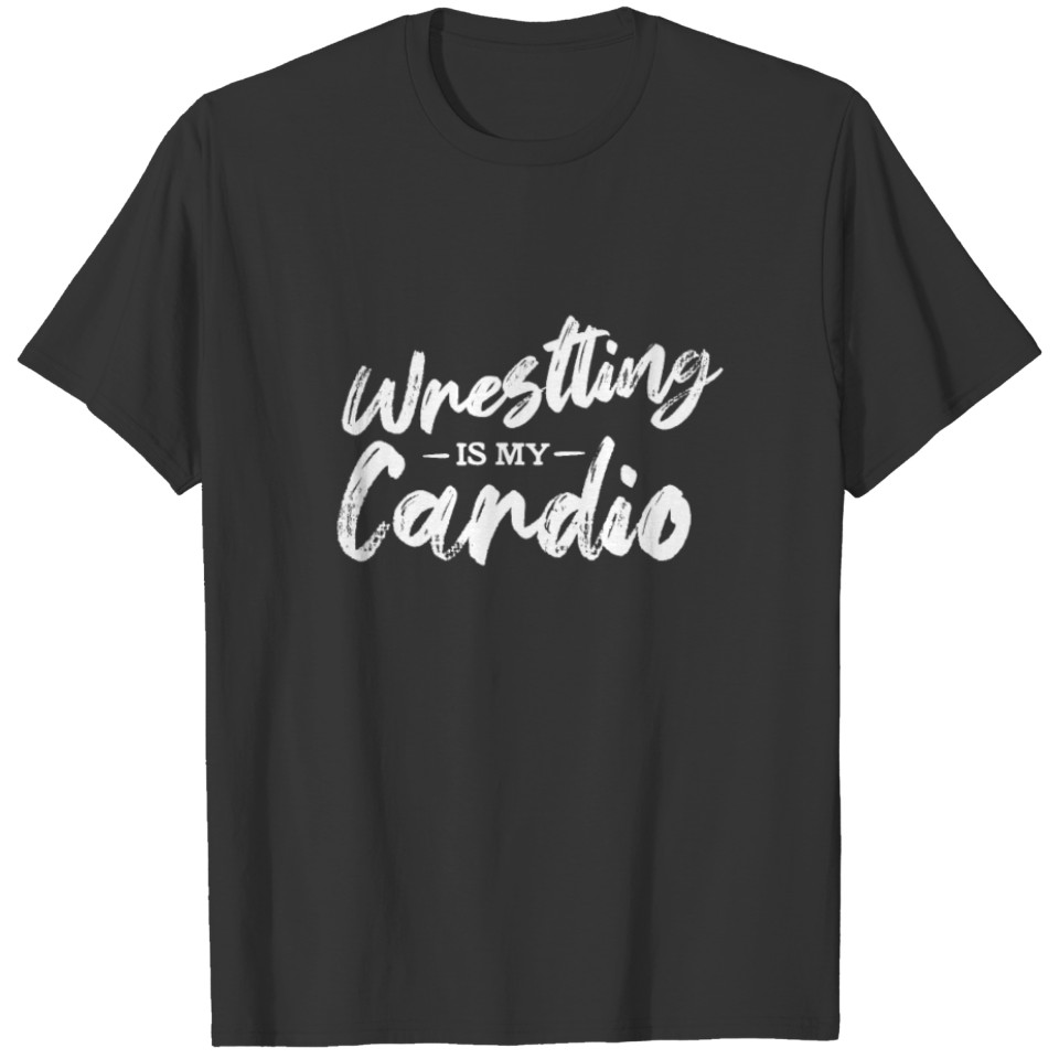 Wrestling Is My Cardio Wrestler Quote T-shirt