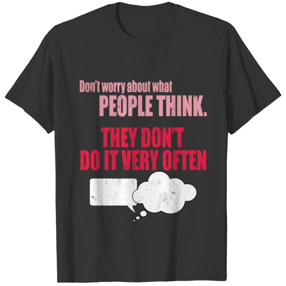 Don't worry about what people think. They don't do T-shirt