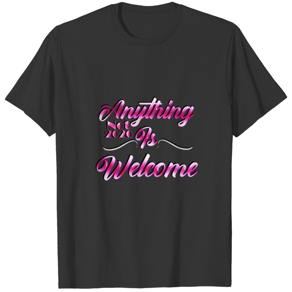 Anything NOT 2020 is Welcome T-shirt
