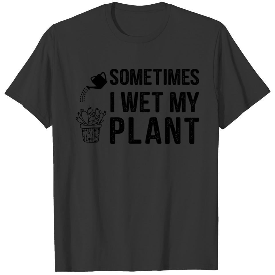 I water my plants sometimes T-shirt