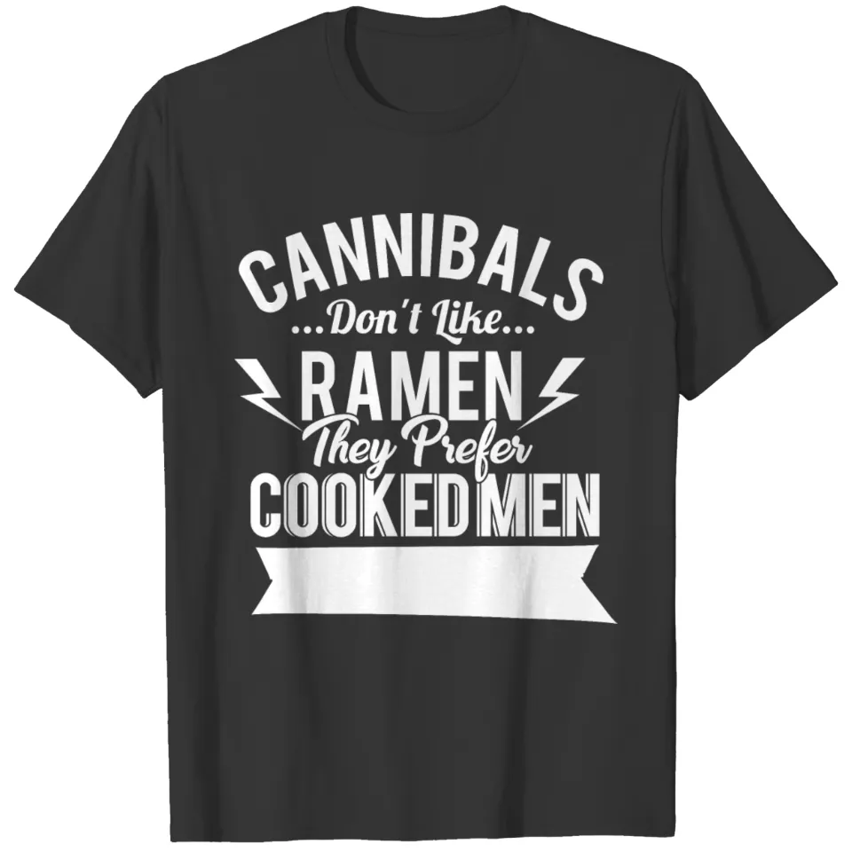 Cannibals Don't Like Ramen They Prefer Cooked Men T Shirts