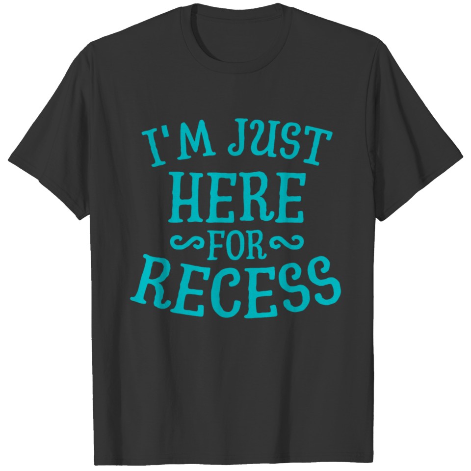 I m Just Here for Recess T-shirt